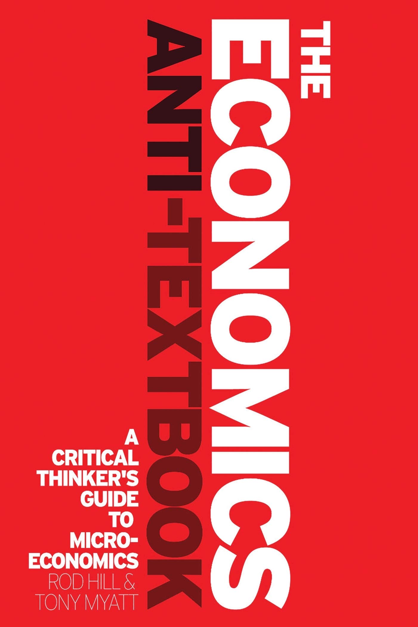 The Economics Anti-Textbook: Critical Thinker's Guide to Microeconomics - Perfect for Students, Educators & Policy Makers