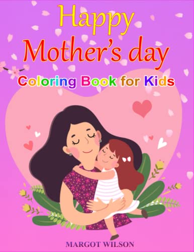 Happy Mother's Day Coloring Book for Kids - 50 Heartwarming Coloring Pages | Perfect Gift for Mom | Fun Mother's Day Activity for Children & Family Bonding