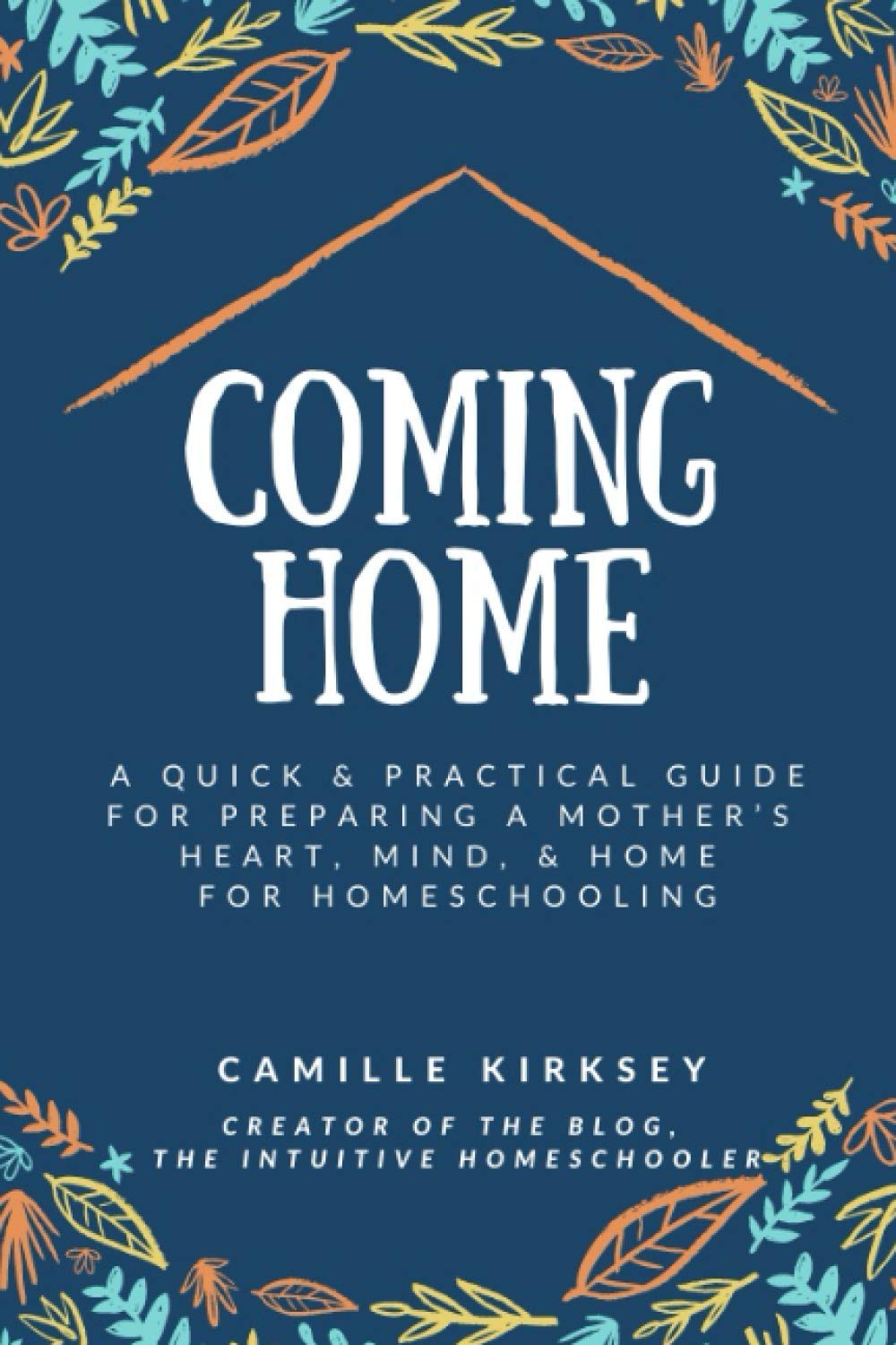 Coming Home: A Quick & Practical Guide to Prepare for Homeschooling - Mother's Heart, Mind & Home Organization | Perfect for New Homeschool Moms & Family Education Planning