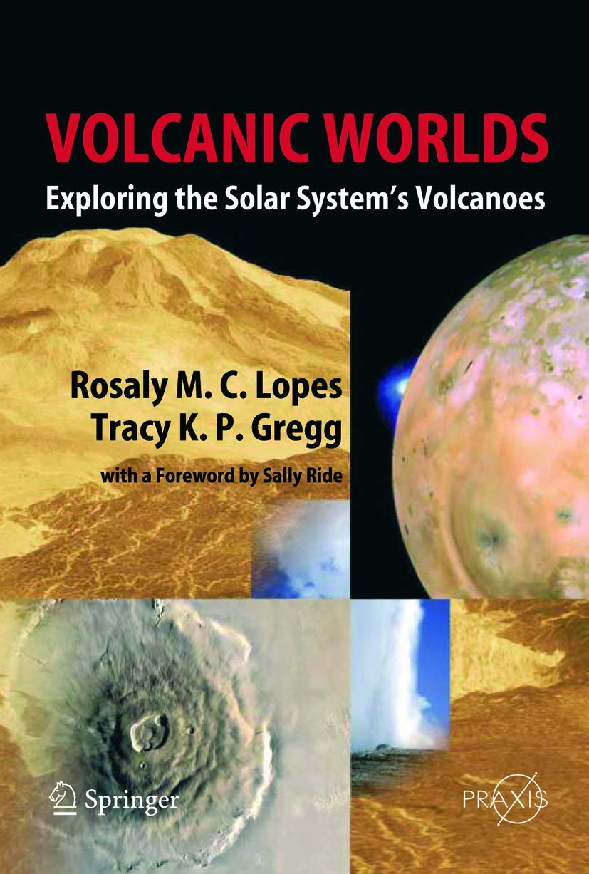 Volcanic Worlds: Exploring The Solar System's Volcanoes - Geology & Planetary Science Book | Perfect for Astronomy Enthusiasts & Science Educators (Springer Praxis Books)