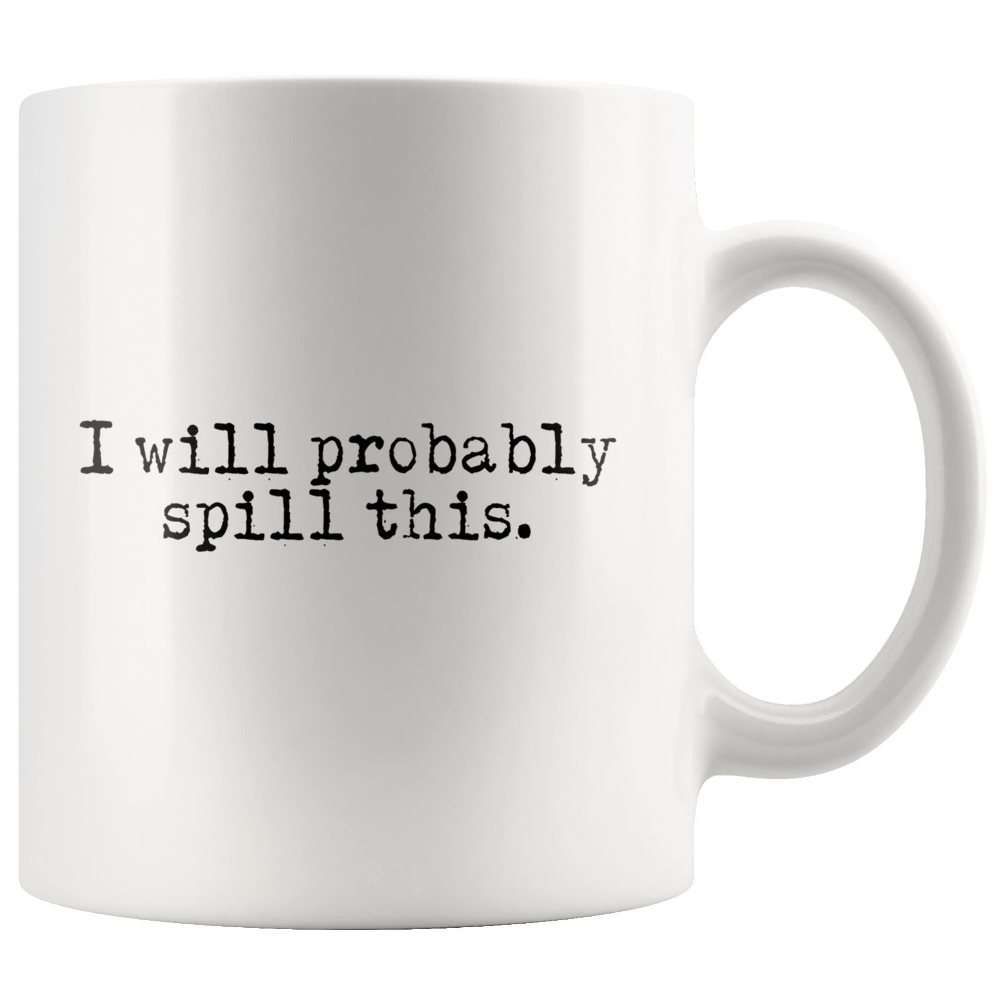 11oz Funny Coffee Mug - 'I Will Probably Spill This' Humorous Gift for Coffee & Tea Lovers - Perfect for Office, Home Use & Gifts - Durable Ceramic Cup for Daily Drinking