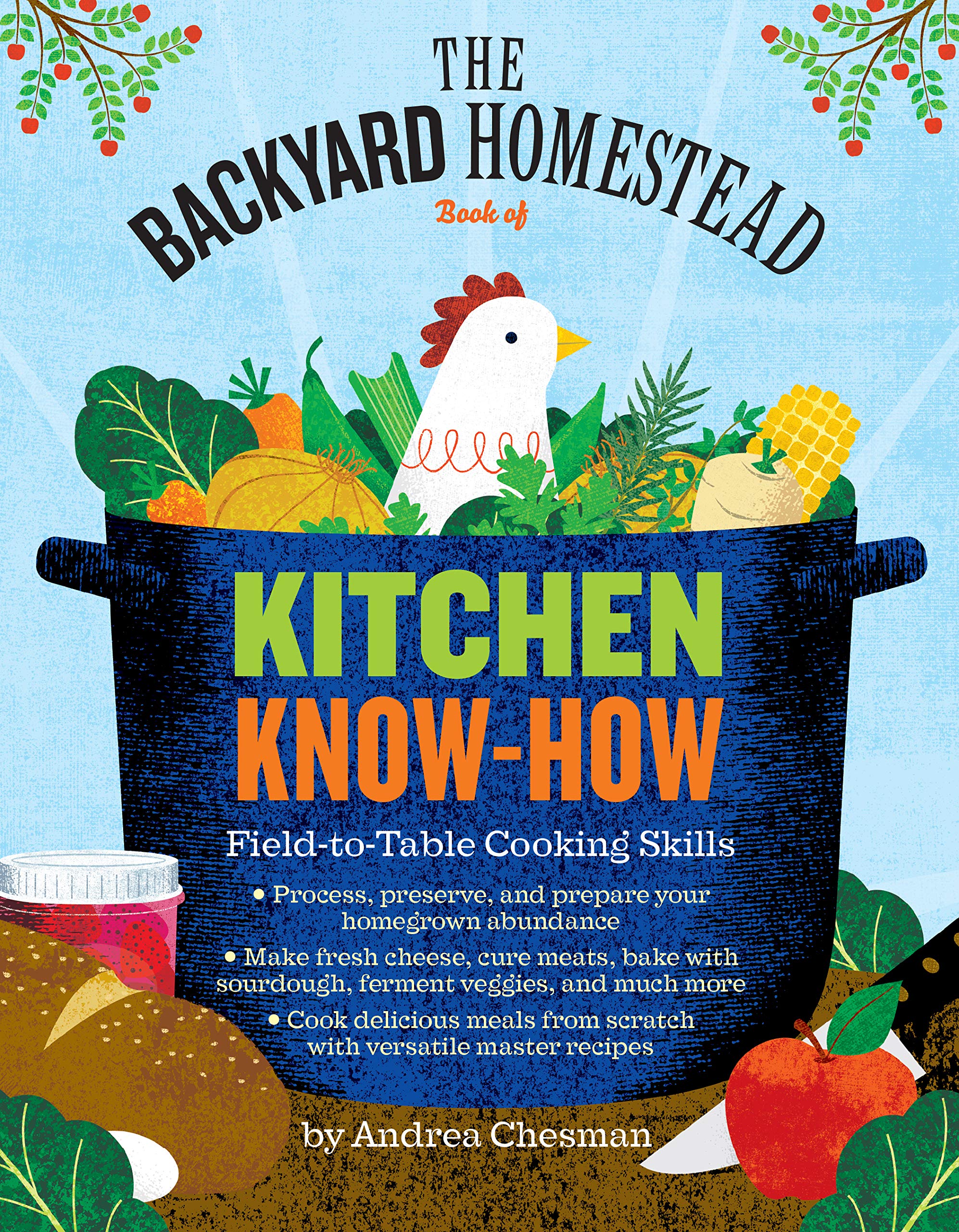 The Backyard Homestead Book of Kitchen Know-How: Essential Field-to-Table Cooking Skills for Sustainable Living - Perfect for Farm-to-Fork Meals, Homegrown Recipes & Self-Sufficient Lifestyles