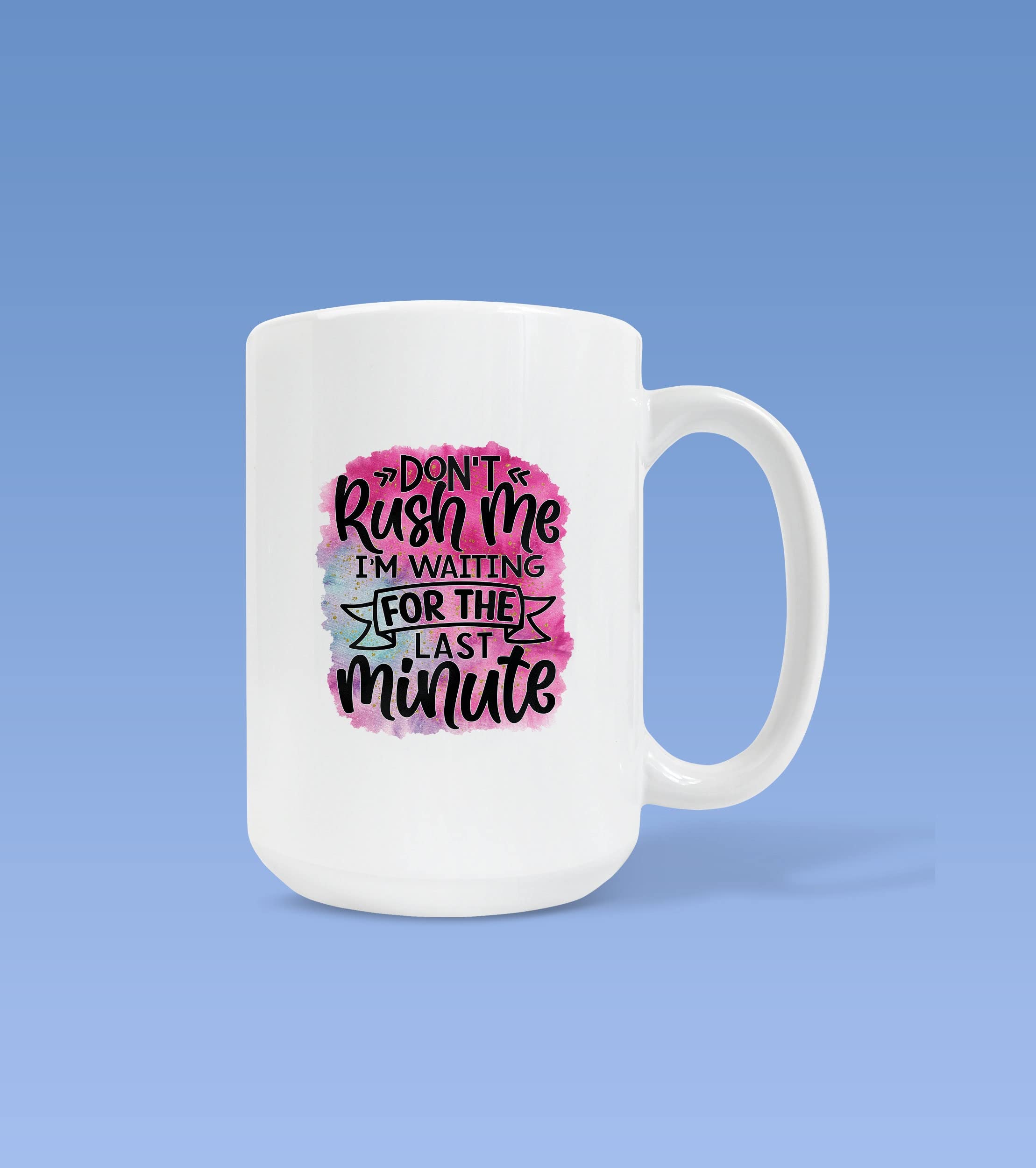 Funny Ceramic Mug - 11oz 'Don't Rush Me I'm Waiting For The Last Minute' Quote Coffee Cup - Perfect for Office Humor, Gifts & Procrastinators