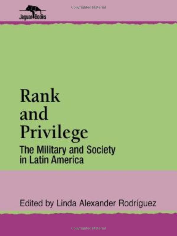 Rank and Privilege: The Military and Society in Latin America - Jaguar Books on Latin America | Historical Analysis & Political Science Research for Academics