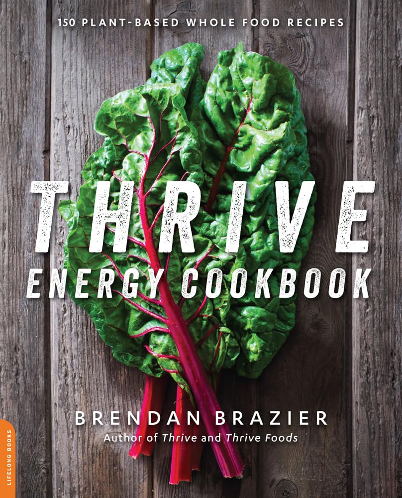 Thrive Energy Cookbook: 150 Plant-Based Whole Food Recipes for Healthy Living - Perfect for Vegan Meal Prep & Clean Eating Lifestyle