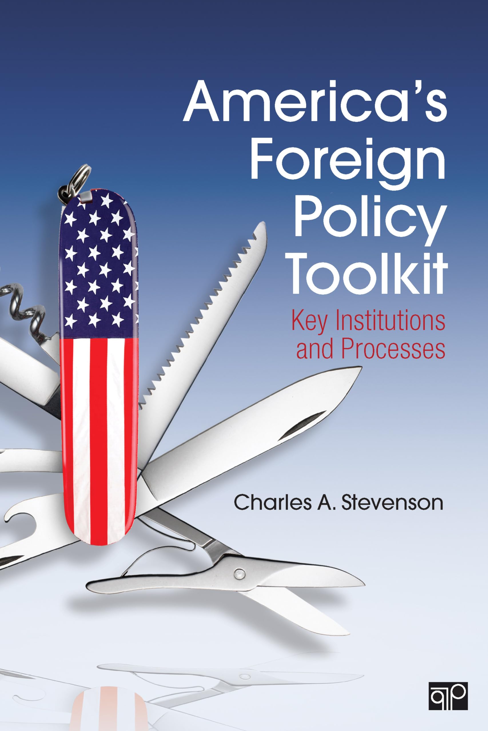 America's Foreign Policy Toolkit: Key Institutions and Processes - Essential Guide for Political Science Students & International Relations Professionals | Study Aid & Research Resource