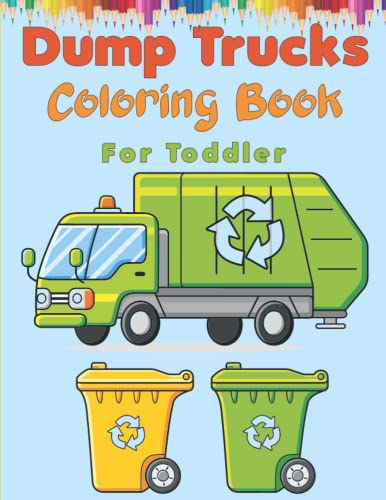 Dump Trucks Coloring Book for Toddlers - Fun Activity & Coloring Pages for Boys, Girls, Kids | Perfect for Preschool Learning, Birthday Gifts & Travel Entertainment