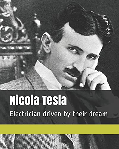 Nikola Tesla: The Visionary Electrician Who Changed the World - Inspiring Biography for Science Enthusiasts & History Lovers - Perfect for Book Clubs & STEM Education