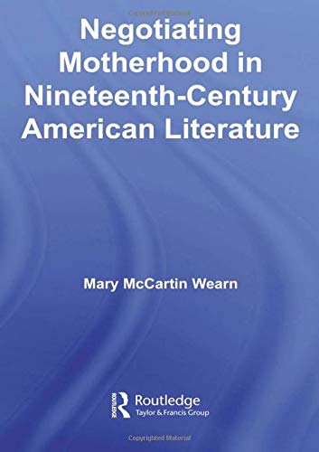 Negotiating Motherhood in 19th Century American Literature - Historical Studies of American Popular Culture | Academic Books for Literature Students & Researchers