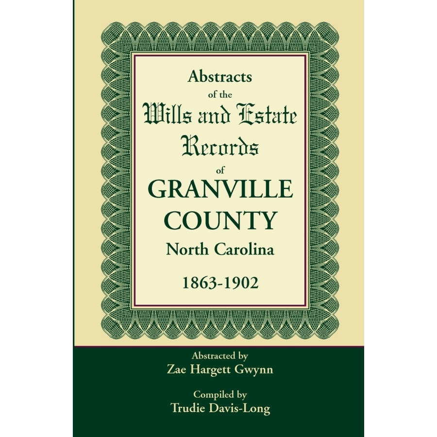 Abstracts of the Wills and Estate Records of Granville County, North Carolina (1863-1902) by Zae Hargett Gwynn - Genealogy Research & Historical Document Reference for Family Historians