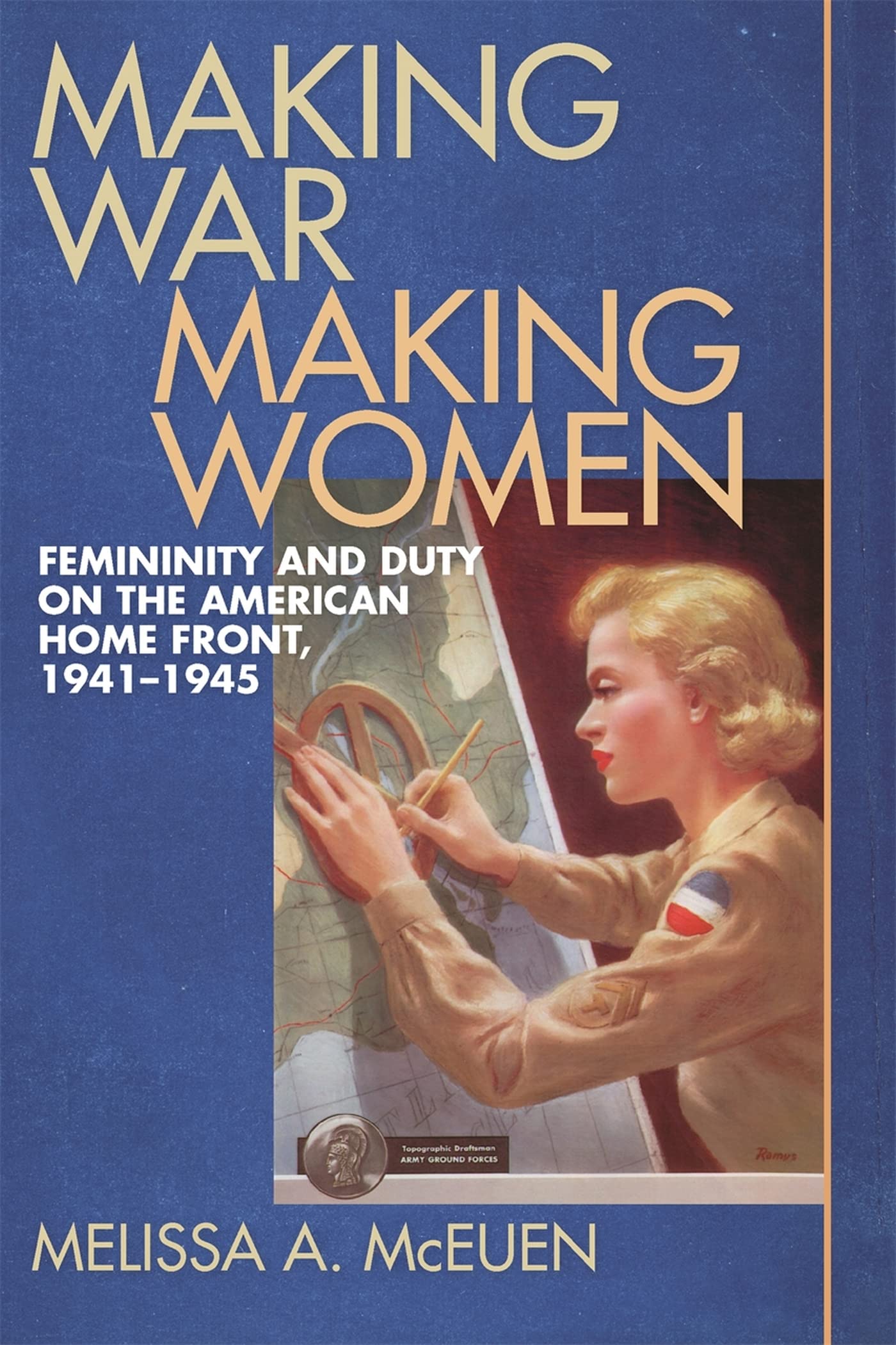 Making War, Making Women: Femininity and Duty on the American Home Front, 1941-1945 | WWII Women's History Book | Perfect for History Students & Feminist Studies