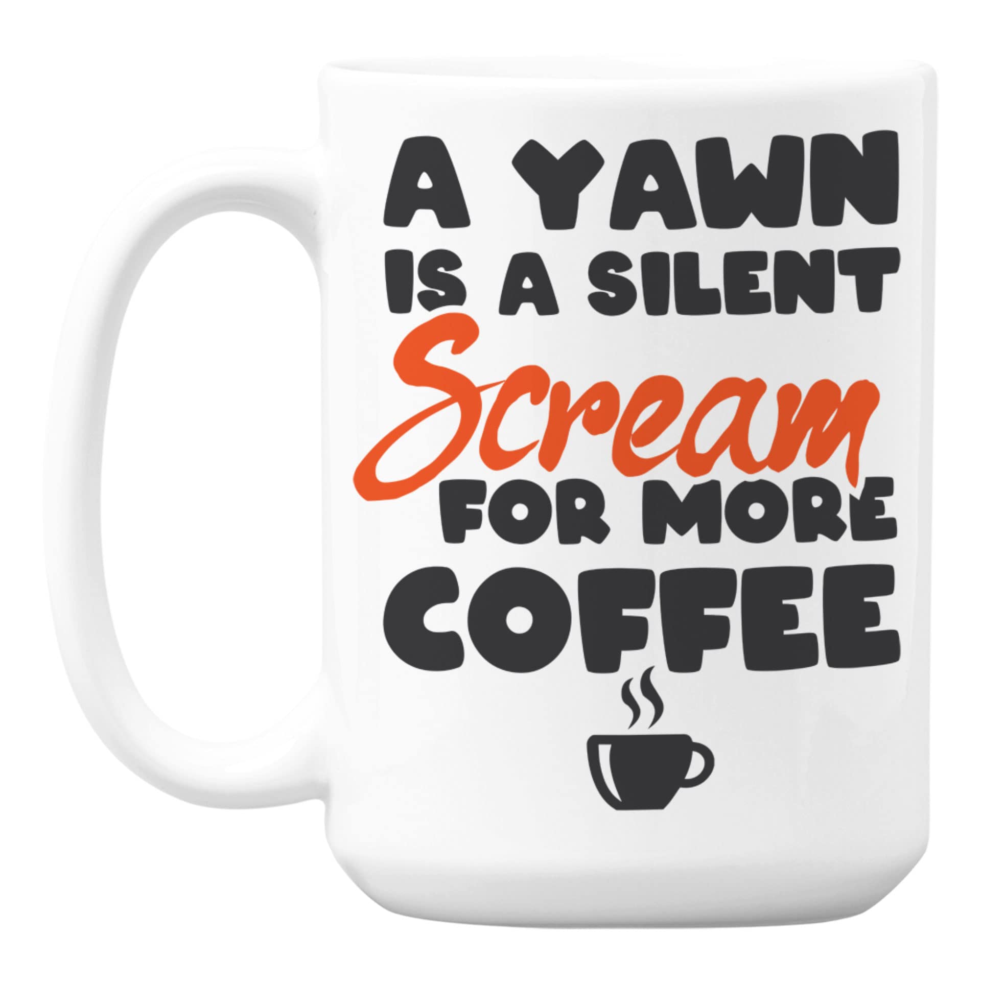 White Ceramic Coffee & Tea Mug (15oz) - Perfect for Home, Office & Gifts | A Yawn Is a Silent Scream for More Coffee
