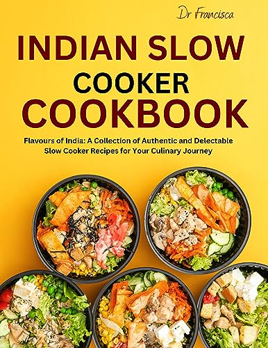 Indian Slow Cooker Cookbook: Authentic & Delicious Slow Cooker Recipes - Easy Indian Meals for Busy Weeknights, Family Dinners & Meal Prep