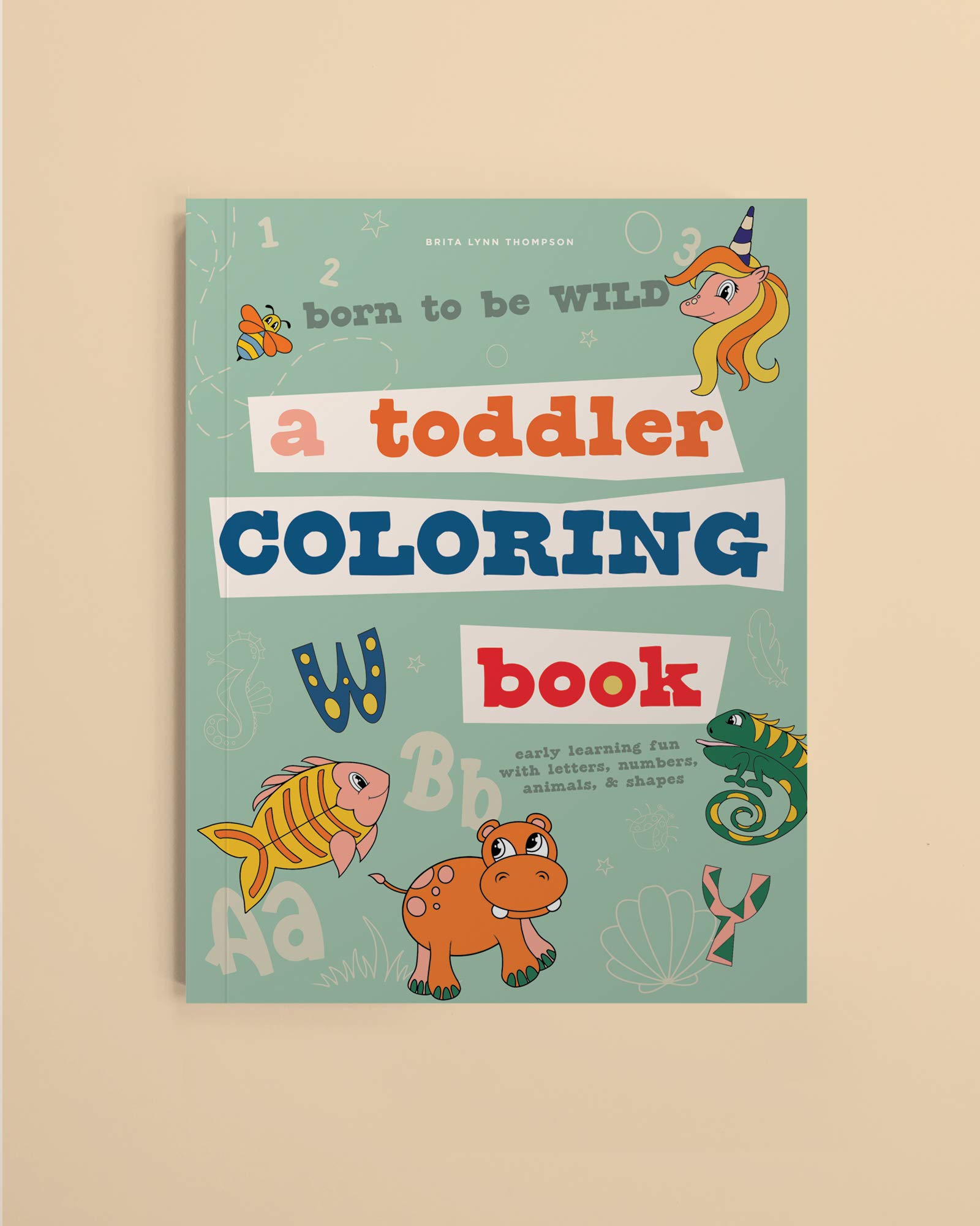 Born to Be Wild: Toddler Coloring Book with Letters, Numbers, Animals & Shapes - Fun Early Learning Activity for Kids | Perfect for Preschool Education & Creative Play at Home
