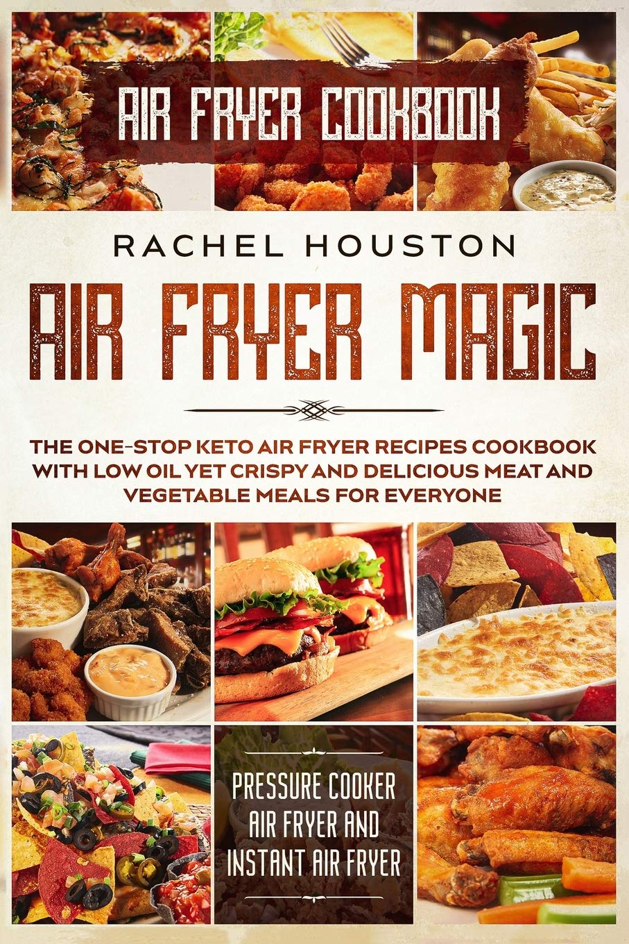 Air Fryer Cookbook: Keto Air Fryer Recipes for Crispy, Delicious Low-Oil Meals - Perfect for Healthy Cooking with Air Fryer & Instant Pot (Ideal for Quick Weeknight Dinners & Family Meals)