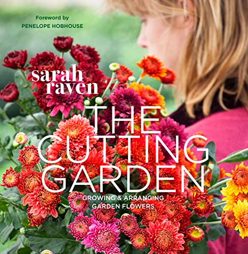 The Cutting Garden: Grow and Arrange Fresh Garden Flowers for Home Decor, Weddings & Floral Arrangements