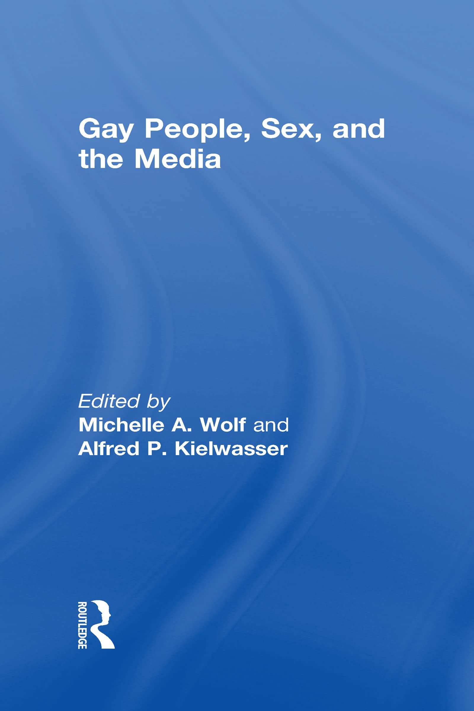 Gay People, Sex, and Media Representation: LGBTQ+ Studies in Contemporary Society - Essential Research for Academics, Activists & Media Professionals