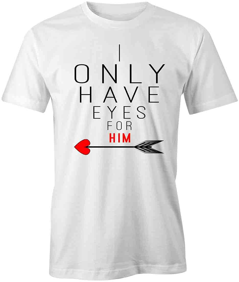 I Only Have Eyes for Him Graphic T-Shirt | Funny Printed Tee for Couples, White Cotton Shirt - Perfect for Date Nights & Anniversary Gifts