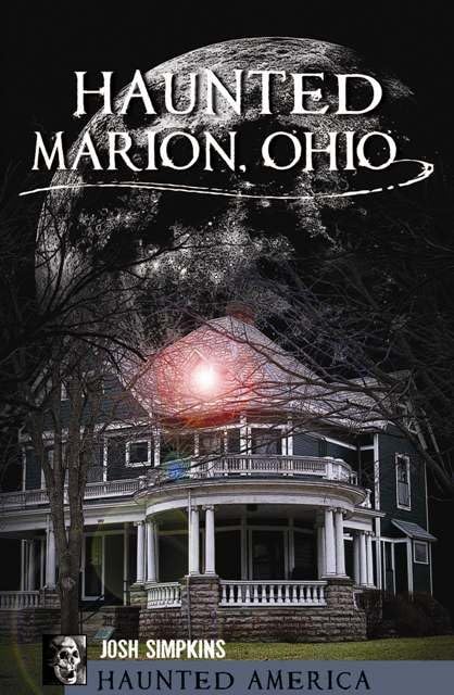 Haunted Marion Ohio - Spooky Ghost Stories & Paranormal History | Haunted America Series for Halloween & Ghost Tours