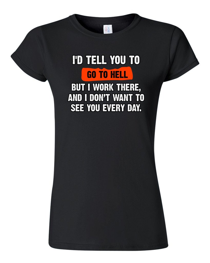 Funny Humor 'I'd Tell You to Go to Hell But I Work There' Junior T-Shirt - Sarcastic Work Office Tee for Teens & Adults