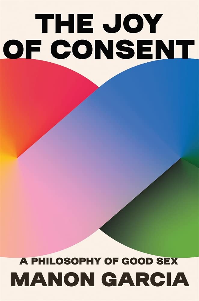The Joy of Consent: Philosophy of Good Sex - Guide to Healthy Relationships & Intimacy | Perfect for Couples Therapy, Sex Education & Personal Growth
