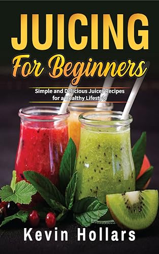 Juicing for Beginners: Easy & Healthy Juicer Recipes | Fresh Fruit & Vegetable Juice Ideas for Detox, Weight Loss & Energy Boost | Perfect for Home, Office & Gym