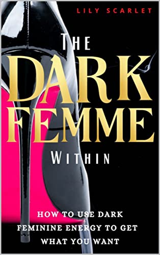 Dark Feminine Energy Guide for Beginners: Unleash Your Inner Femme Fatale & Irresistible Appeal - How to Use Dark Femme Power to Get What You Want (Book 1) | Perfect for Self-Confidence, Dating & Personal Transformation