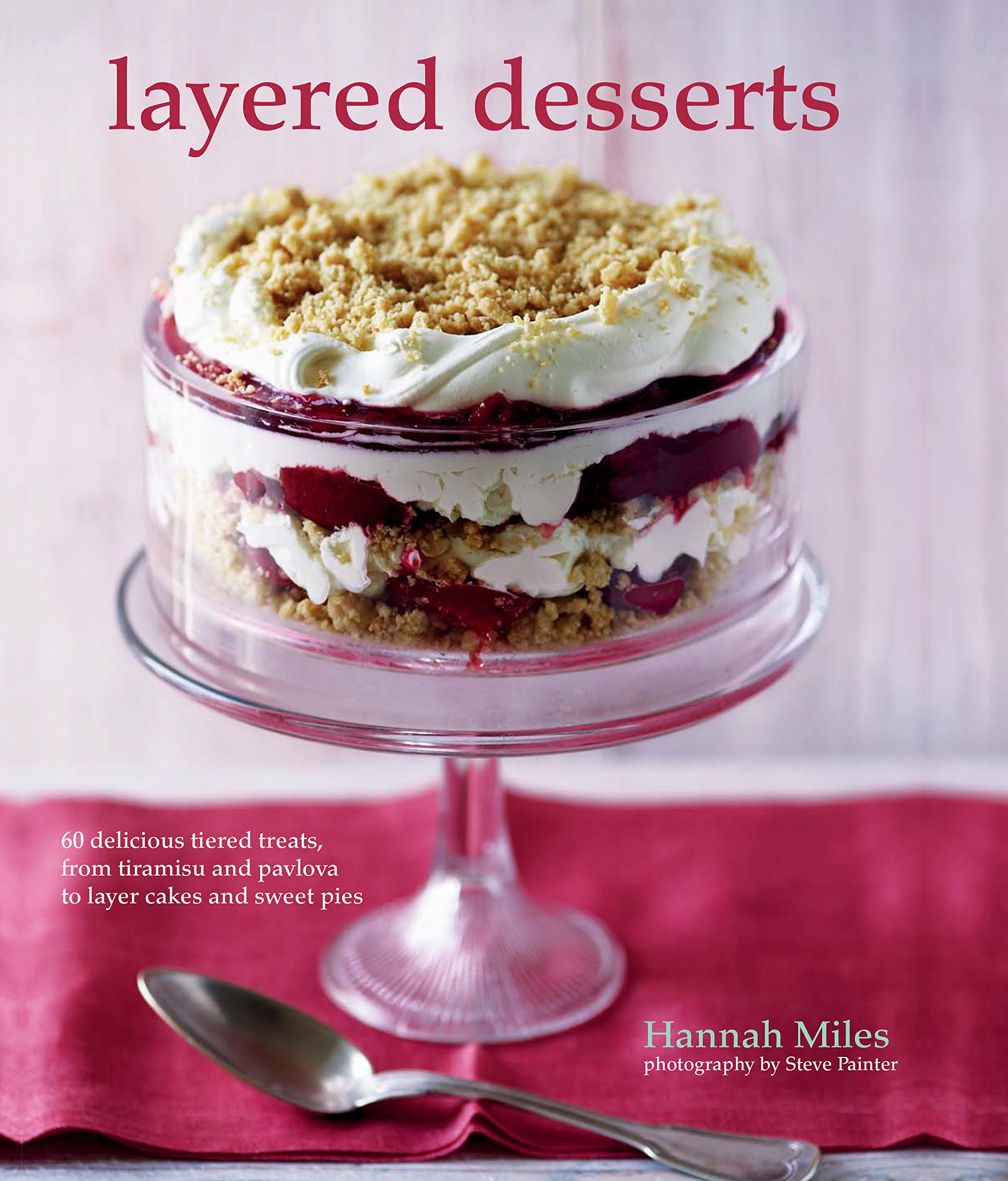 65+ Layered Dessert Recipes: Tiramisu, Pavlova, Layer Cakes & Sweet Pies - Perfect for Parties, Holidays & Special Occasions