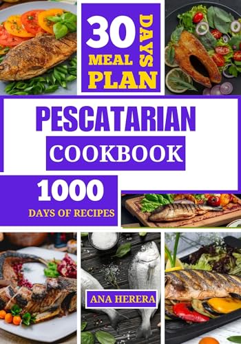 **Pescatarian Cookbook: High-Protein, Low-Carb Fish & Seafood Recipes for Heart Health & Weight Loss – Meat-Free, Plant-Based Meals with Seafood | Perfect for Healthy Eating & Meal Prep**