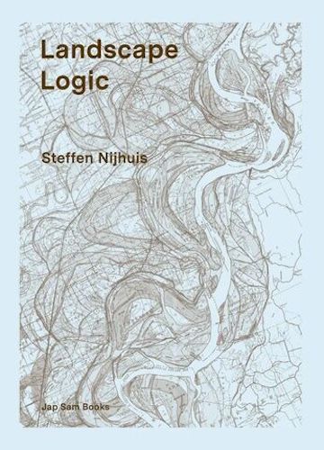 Steffen Nijhuis: Landscape Logic - Professional Landscape Design Guide for Outdoor Spaces | Perfect for Gardeners, Architects & Nature Enthusiasts