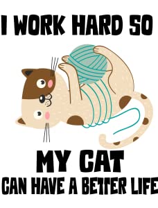 I Work Hard So My Cat Can Have a Better Life5