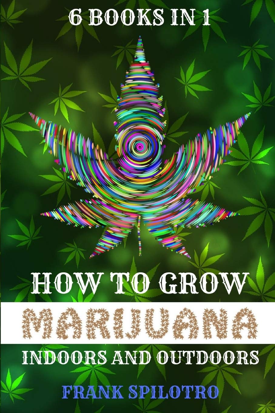 Complete Guide to Growing Marijuana Indoors & Outdoors: 6-in-1 Cannabis Cultivation Books for Home Gardeners & Enthusiasts | Perfect for Beginners & Advanced Growers