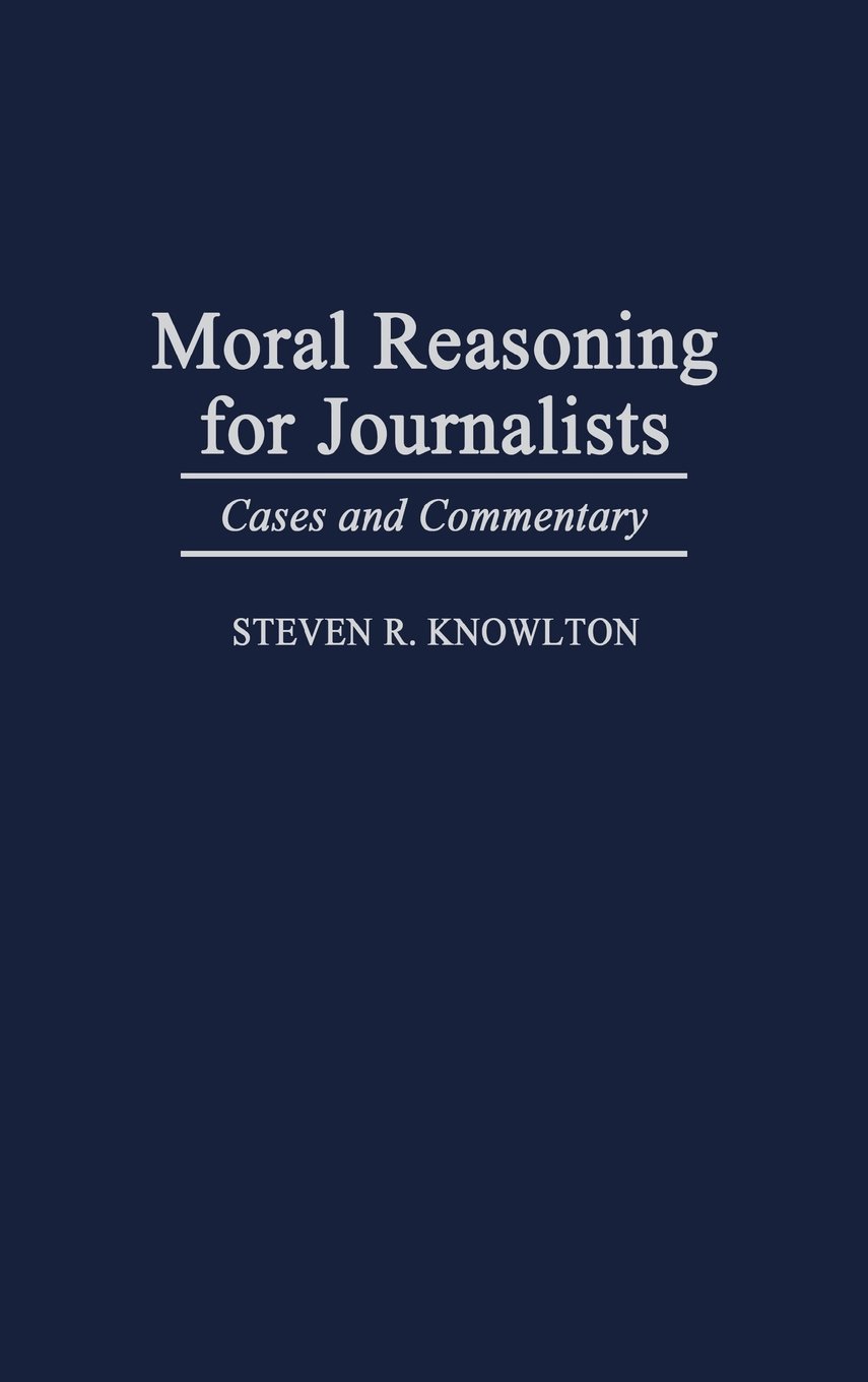 Moral Reasoning for Journalists: Case Studies & Ethical Commentary | Journalism Ethics Guide for Media Professionals
