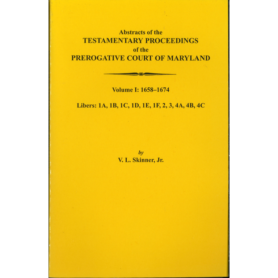 Abstracts of the Testamentary Proceedings of the Prerogative Court of Maryland, Volume I - Historical Legal Documents for Genealogy Research & American Colonial History Studies