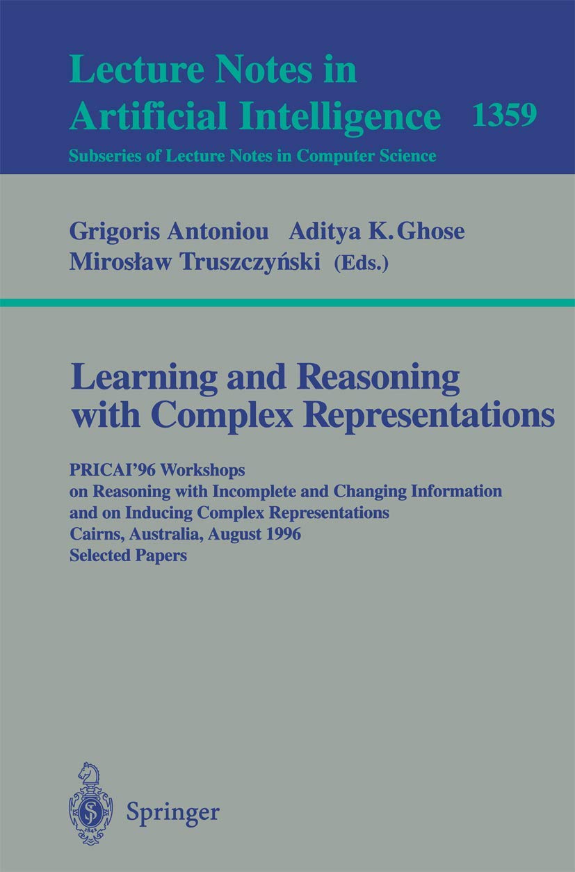 Learning and Reasoning with Complex Representations: PRICAI'96 Workshops on AI, Incomplete Information & Inductive Logic | Computer Science Lecture Notes Vol.1359 | For Researchers & AI Developers