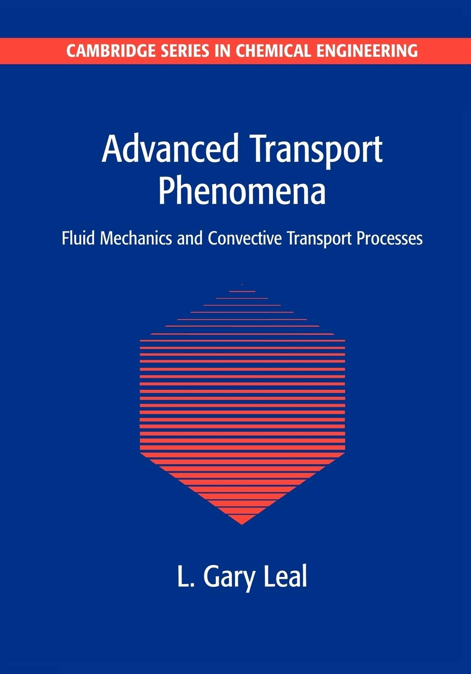 Advanced Transport Phenomena: Fluid Mechanics & Convective Transport Processes | Cambridge Chemical Engineering Series #7 | Textbook for Chemical Engineering Students & Researchers