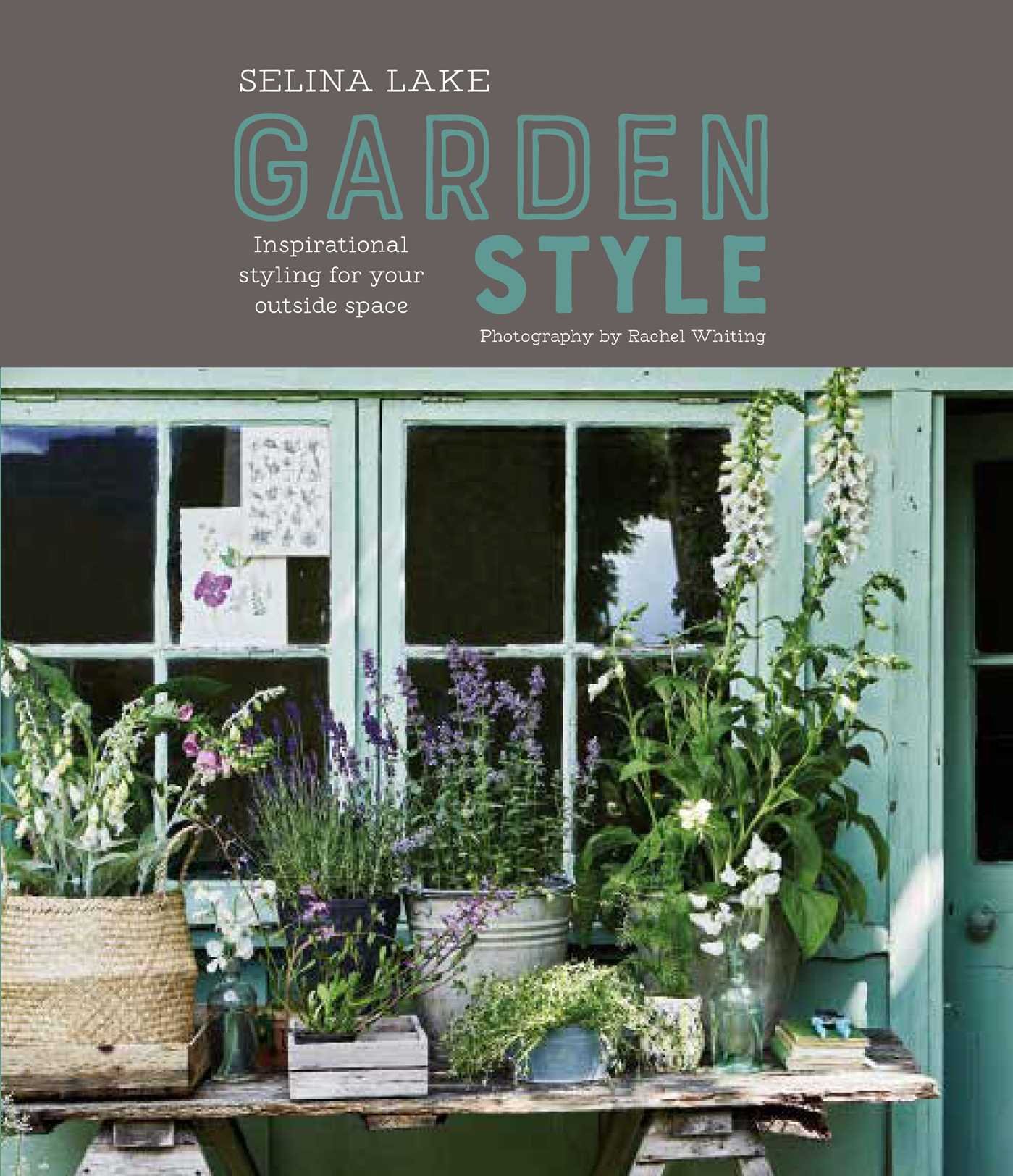 Selina Lake: Garden Style - Inspirational Outdoor Decor & Styling Ideas for Patio, Backyard & Garden Spaces | Perfect for Home Landscaping & Relaxation