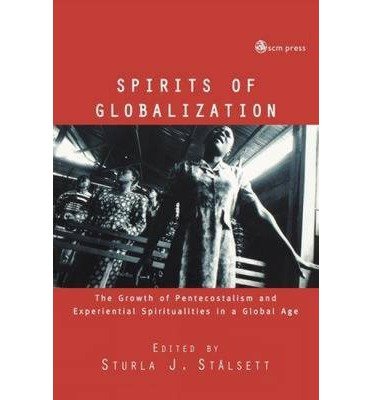 Spirits of Globalization: The Growth of Pentecostalism and Experiential Spiritualities in a Global Age - Paperback by Sturla J. Stalsett | Religious Studies, Global Christianity & Modern Spirituality | Perfect for Scholars and Theology Students