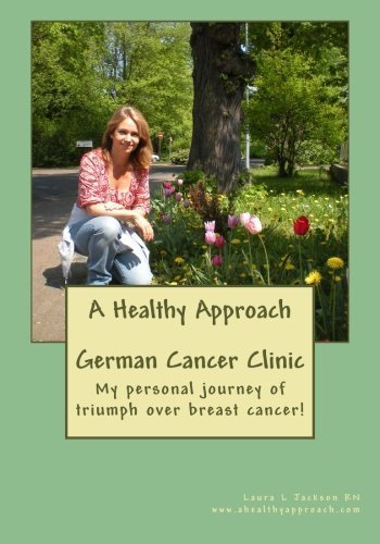 German Cancer Clinic: A Holistic Approach to Cancer Care by Laura L. Jackson RN | Natural Cancer Treatment & Prevention | Ideal for Patients Seeking Alternative Therapies
