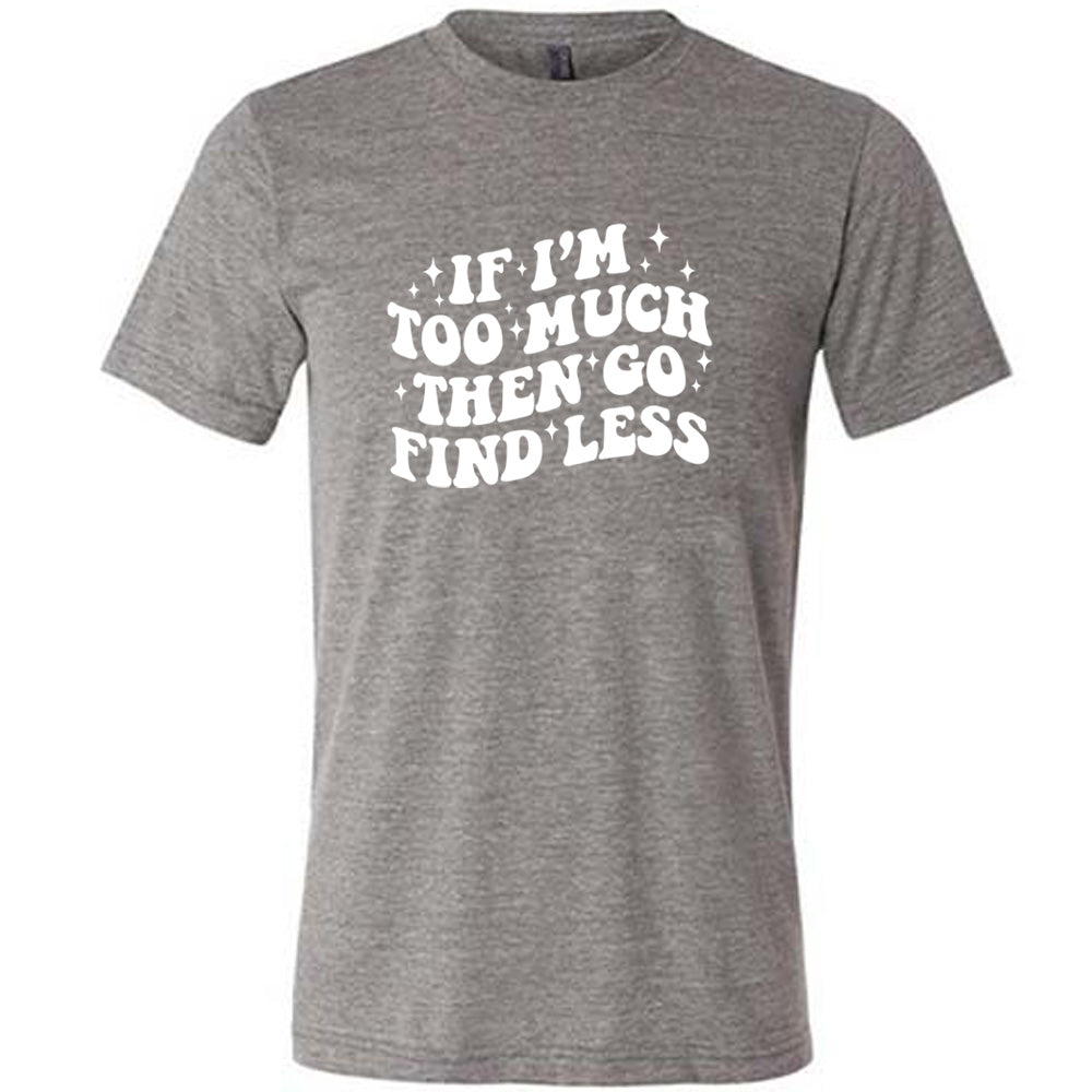 Unisex 'If I'm Too Much Then Go Find Less' Funny Sarcastic T-Shirt - Perfect for Casual Wear, Gifts & Self-Expression