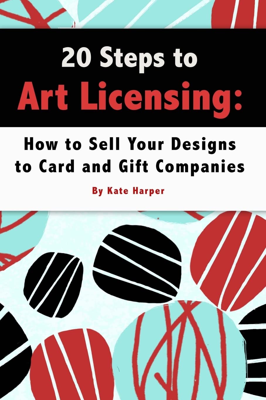 20 Steps to Art Licensing: Sell Your Designs to Greeting Card & Gift Companies - Perfect for Artists & Illustrators Wanting to Monetize Their Work
