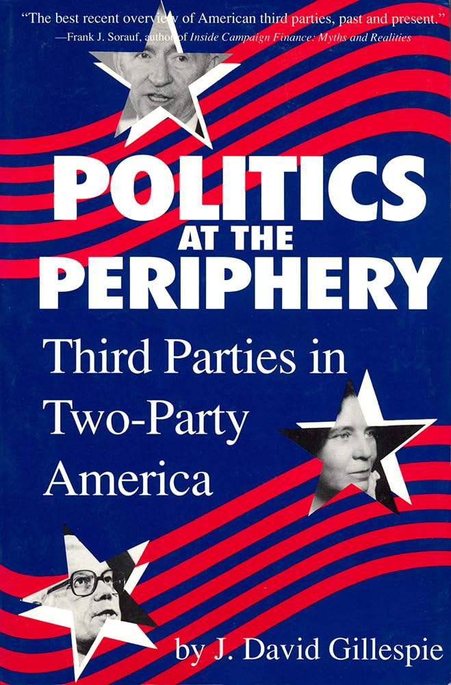 Politics at the Periphery: Third Parties in Two-Party America - Understanding Minor Political Parties in US Elections | Political Science Books for College Students & Researchers