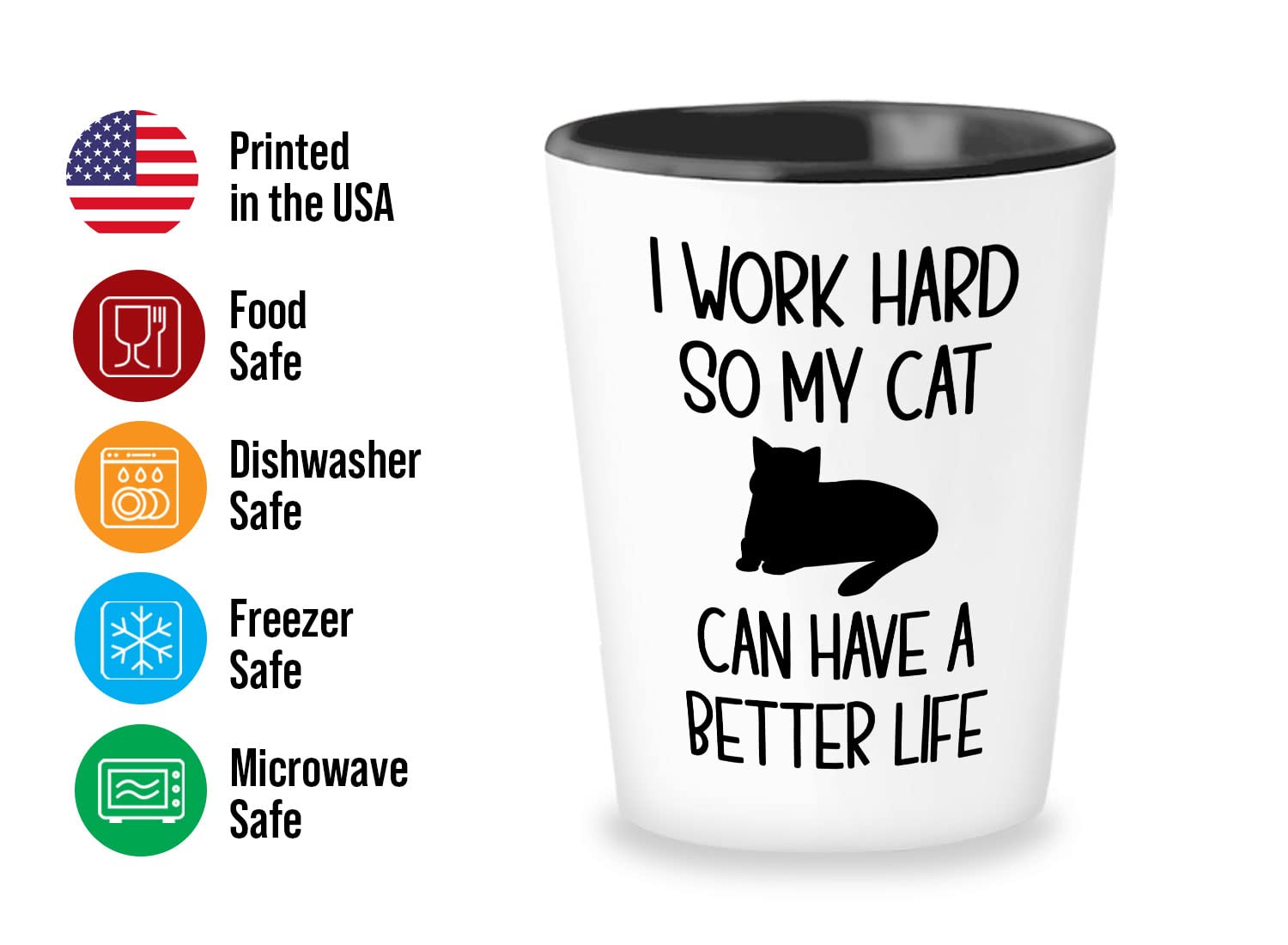 Bubble Hugs Funny Sarcasm 1.5oz Shot Glass - Work Hard So My Cat Can Have a Better Life - Perfect Gift for Cat Lovers, Cat Moms & Besties - Great for Parties, Gag Gifts & Whiskey Shots