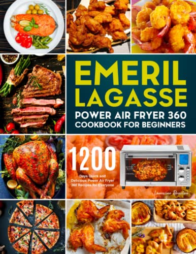 Emeril Lagasse Power Air Fryer 360 Cookbook: 1200 Quick & Delicious Recipes for Beginners & Everyone - Perfect for Family Meals, Healthy Cooking & Quick Weeknight Dinners