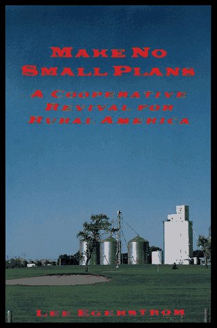 Make No Small Plans: A Cooperative Revival for Rural America - Inspiring Stories of Community Development & Economic Growth | Perfect for Rural Entrepreneurs, Policy Makers & Social Activists