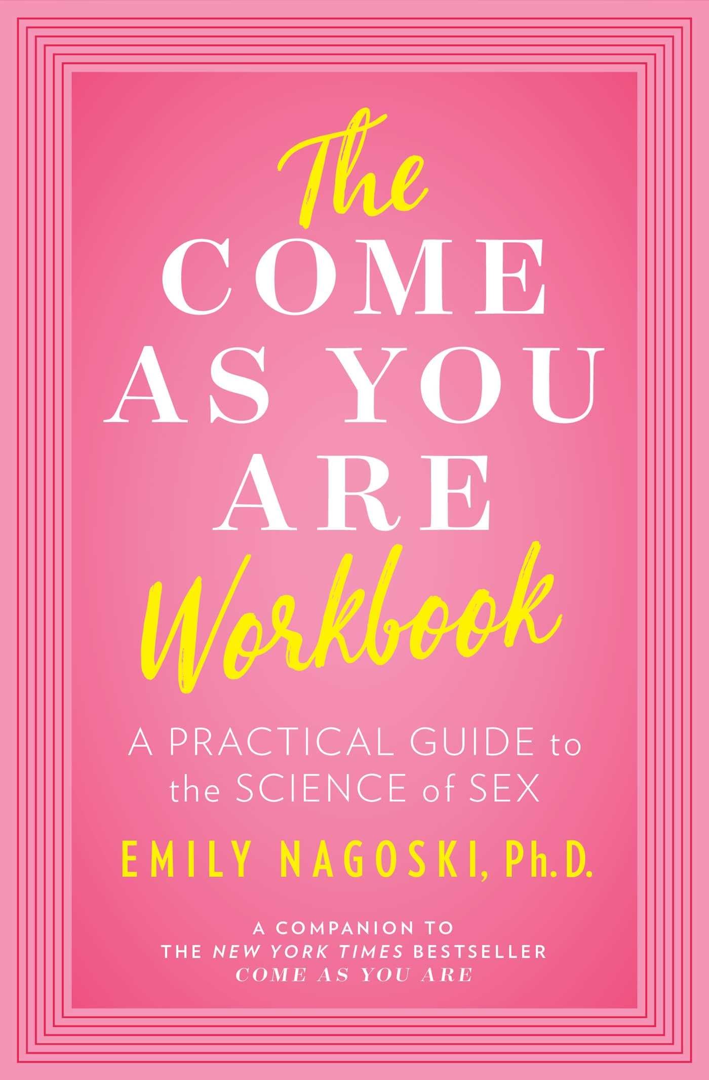 The Come as You Are Workbook: A Practical Guide to Sexual Science & Intimacy - Perfect for Couples Therapy, Self-Discovery & Relationship Enhancement