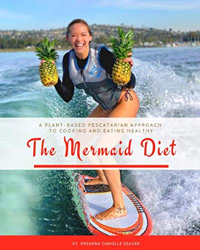 The Mermaid Diet: Healthy Plant-Based Pescatarian Cookbook for Sustainable Seafood Lovers – Perfect for Home Cooking, Meal Prep & Eco-Conscious Eating