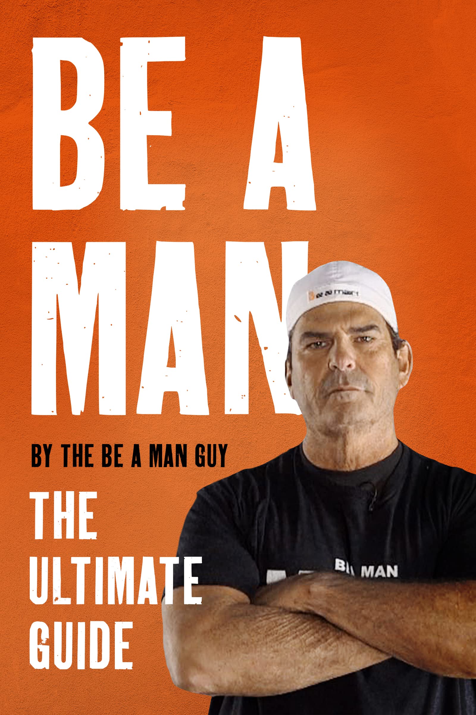 Be a Man: The Ultimate Guide to Masculinity & Self-Improvement | Life Skills, Confidence & Success Tips for Men