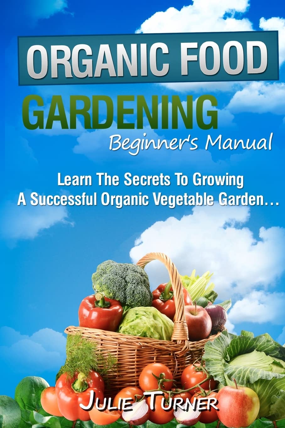 **Organic Gardening for Beginners: Step-by-Step Guide to Creating & Managing Your Own Organic Garden – Perfect for Home, Backyard & Urban Farming**
