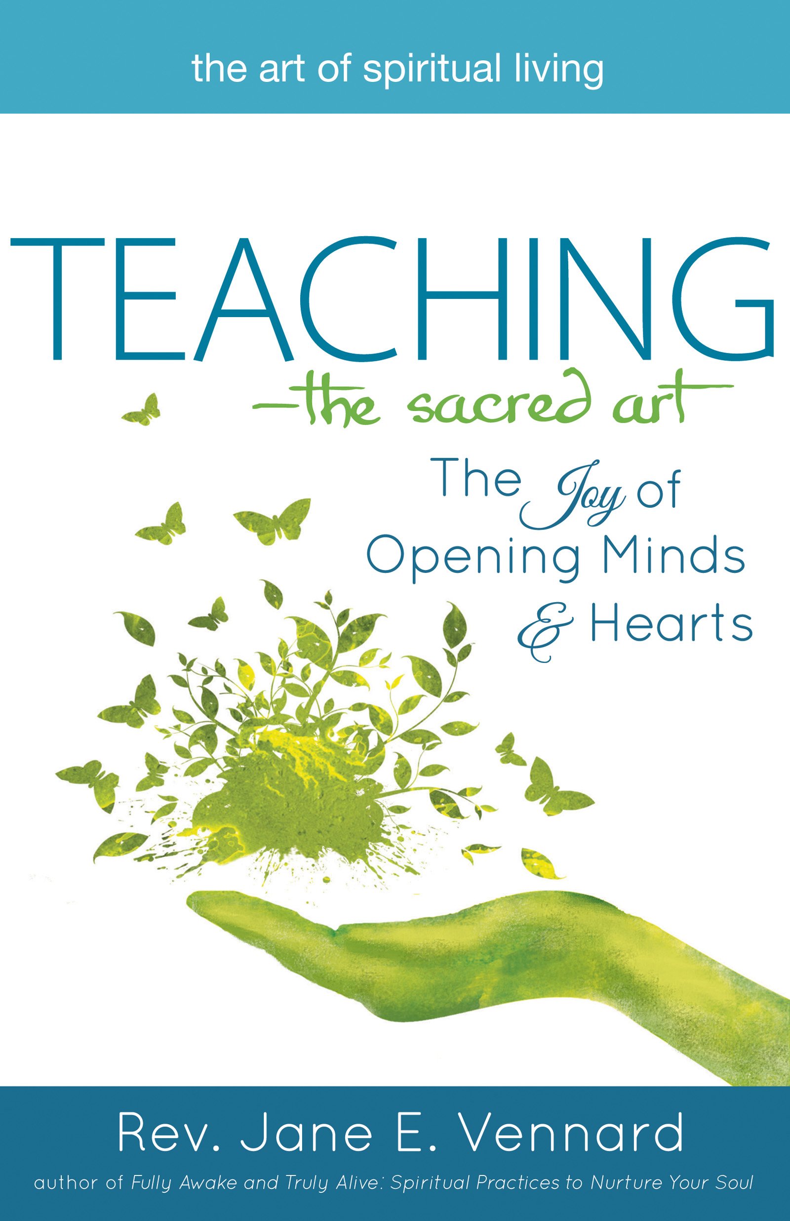 The Sacred Art of Teaching: Joy of Opening Minds & Hearts - Spiritual Living Guide for Educators & Parents